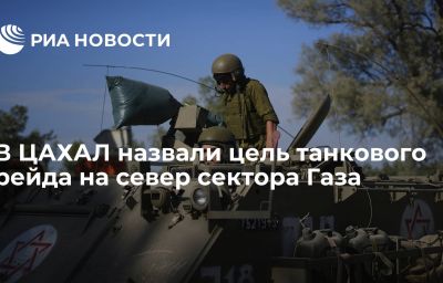 В ЦАХАЛ назвали цель танкового рейда на север сектора Газа