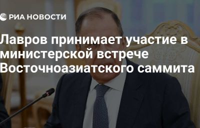 Лавров принимает участие в министерской встрече Восточноазиатского саммита