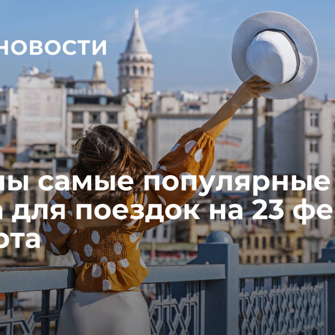 Названы самые популярные города для поездок на 23 февраля и 8 марта