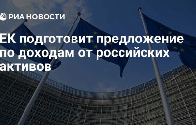 ЕК подготовит предложение по доходам от российских активов