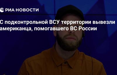 С подконтрольной ВСУ территории вывезли американца, помогавшего ВС России