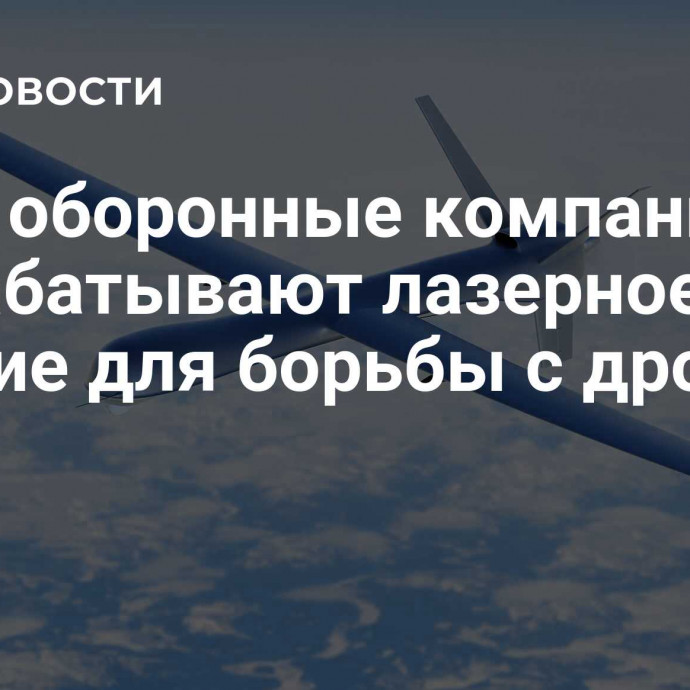 СМИ: оборонные компании разрабатывают лазерное оружие для борьбы с дронами