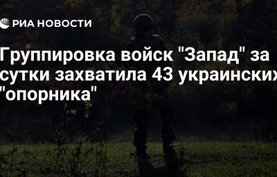 Группировка войск "Запад" за сутки захватила 43 украинских "опорника"