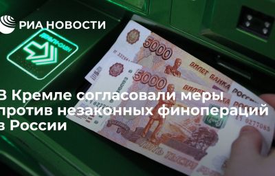 В Кремле согласовали меры против незаконных финопераций в России