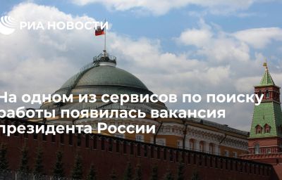 На одном из сервисов по поиску работы появилась вакансия президента России