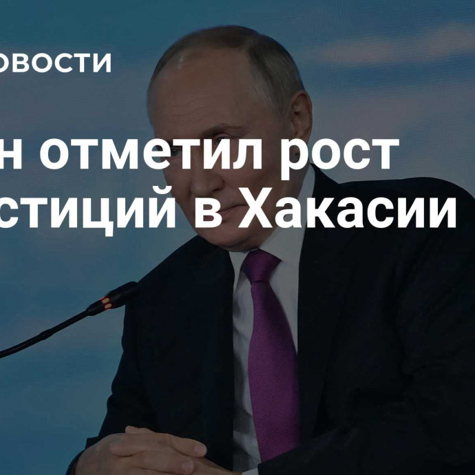 Путин отметил рост инвестиций в Хакасии