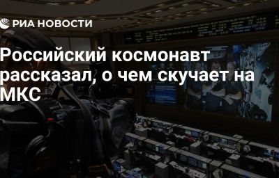 Российский космонавт рассказал, о чем скучает на МКС