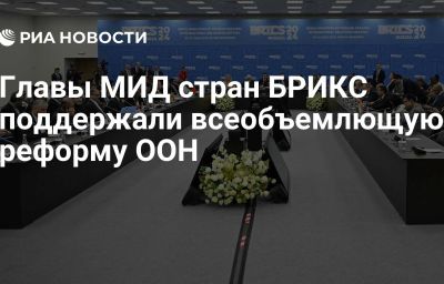 Главы МИД стран БРИКС поддержали всеобъемлющую реформу ООН