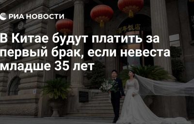 В Китае будут платить за первый брак, если невеста младше 35 лет