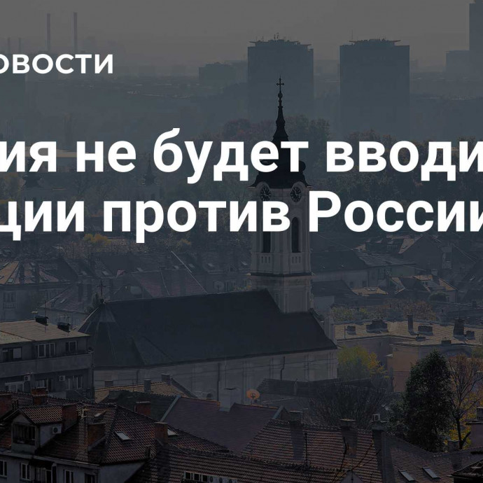 Сербия не будет вводить санкции против России