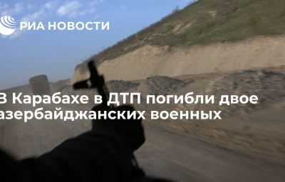 В Карабахе в ДТП погибли двое азербайджанских военных