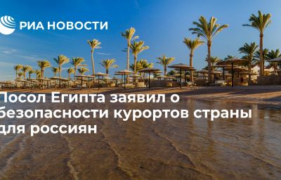 Посол Египта заявил о безопасности курортов страны для россиян