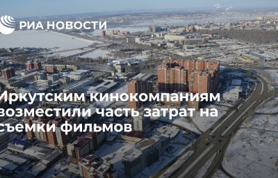 Иркутским кинокомпаниям возместили часть затрат на съемки фильмов