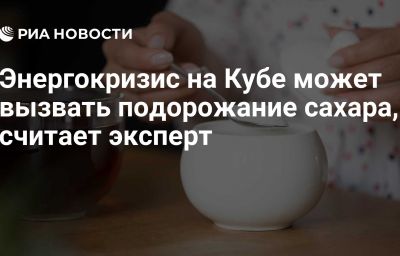 Энергокризис на Кубе может вызвать подорожание сахара, считает эксперт