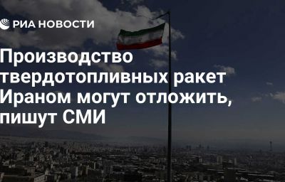 Производство твердотопливных ракет Ираном могут отложить, пишут СМИ