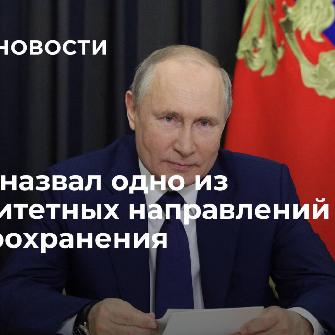 Путин назвал одно из приоритетных направлений здравоохранения