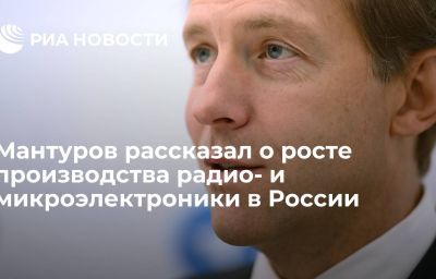 Мантуров рассказал о росте производства радио- и микроэлектроники в России