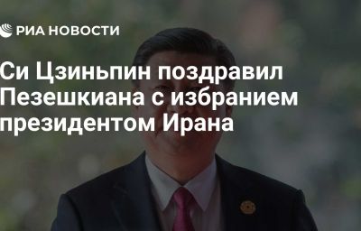 Си Цзиньпин поздравил Пезешкиана с избранием президентом Ирана