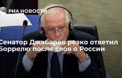 Сенатор Джабаров резко ответил Боррелю после слов о России