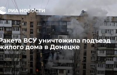 Ракета ВСУ уничтожила подъезд жилого дома в Донецке