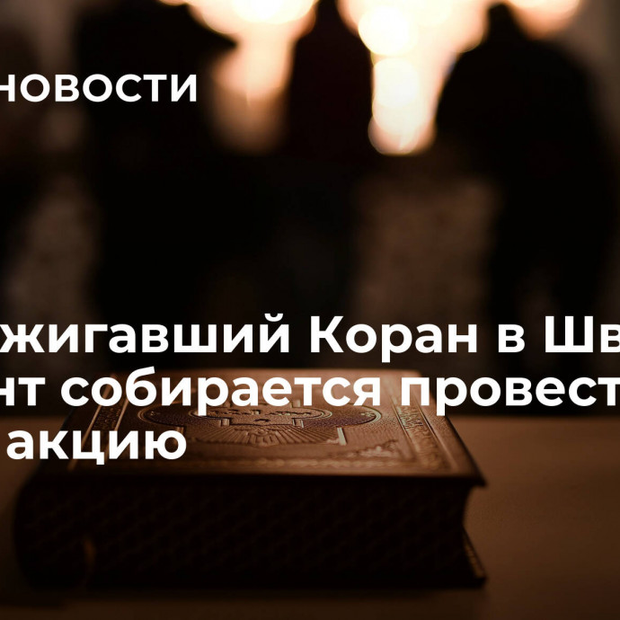 СМИ: сжигавший Коран в Швеции мигрант собирается провести новую акцию