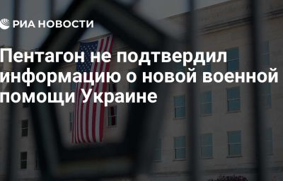 Пентагон не подтвердил информацию о новой военной помощи Украине