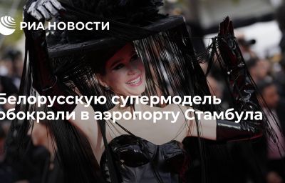 Белорусскую супермодель обокрали в аэропорту Стамбула