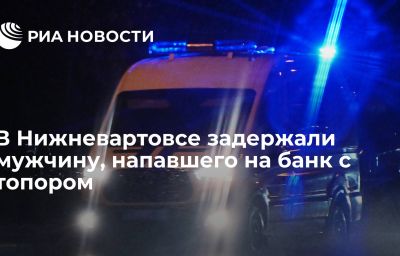 В Нижневартовсе задержали мужчину, напавшего на банк с топором