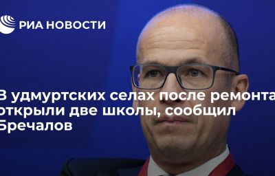 В удмуртских селах после ремонта открыли две школы, сообщил Бречалов