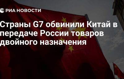 Страны G7 обвинили Китай в передаче России товаров двойного назначения