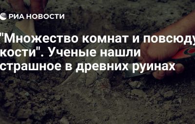 "Множество комнат и повсюду кости". Ученые нашли страшное в древних руинах