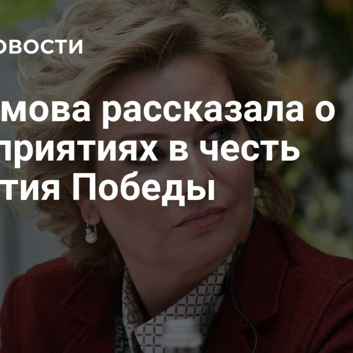 Любимова рассказала о мероприятиях в честь 80-летия Победы