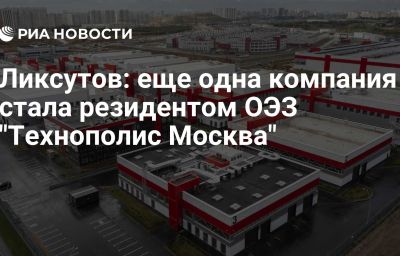 Ликсутов: еще одна компания стала резидентом ОЭЗ "Технополис Москва"