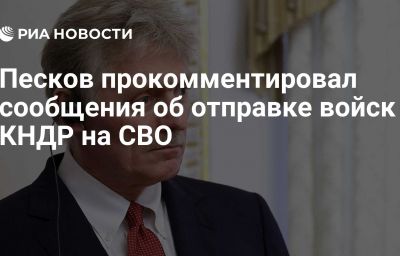 Песков прокомментировал сообщения об отправке войск КНДР на СВО