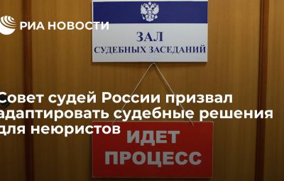 Совет судей России призвал адаптировать судебные решения для неюристов