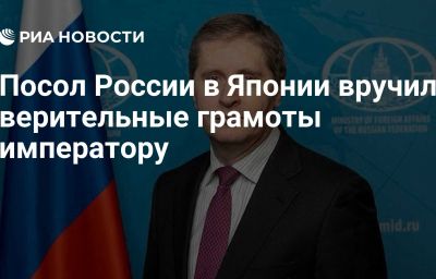 Посол России в Японии вручил верительные грамоты императору