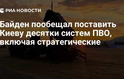 Байден пообещал поставить Киеву десятки систем ПВО, включая стратегические