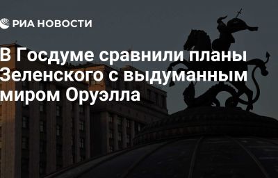 В Госдуме сравнили планы Зеленского с выдуманным миром Оруэлла