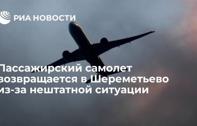 Пассажирский самолет возвращается в Шереметьево из-за нештатной ситуации