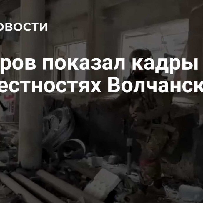 Кадыров показал кадры боев в окрестностях Волчанска