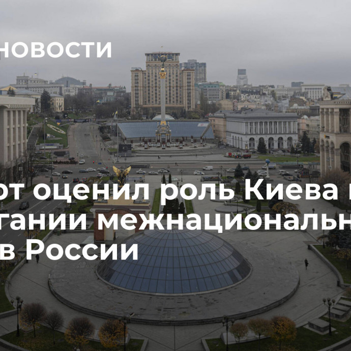 Эксперт оценил роль Киева в разжигании межнациональной розни в России