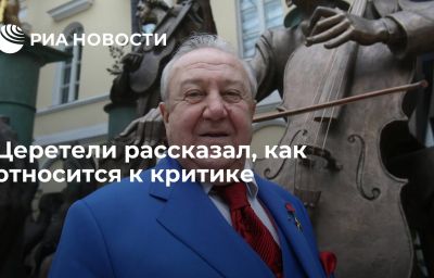 Церетели рассказал, как относится к критике