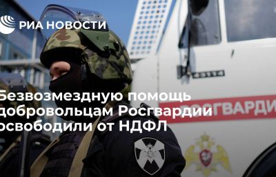 Безвозмездную помощь добровольцам Росгвардии освободили от НДФЛ