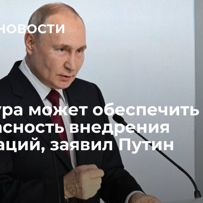 Культура может обеспечить безопасность внедрения инноваций, заявил Путин