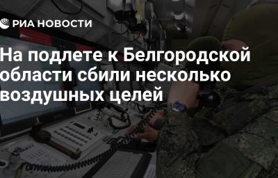 На подлете к Белгородской области сбили несколько воздушных целей