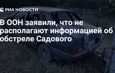 В ООН заявили, что не располагают информацией об обстреле Садового