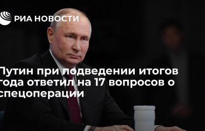 Путин при подведении итогов года ответил на 17 вопросов о спецоперации