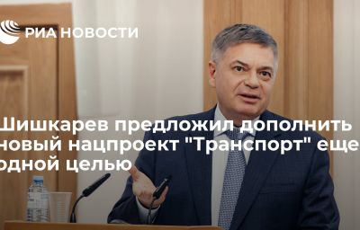 Шишкарев предложил дополнить новый нацпроект "Транспорт" еще одной целью