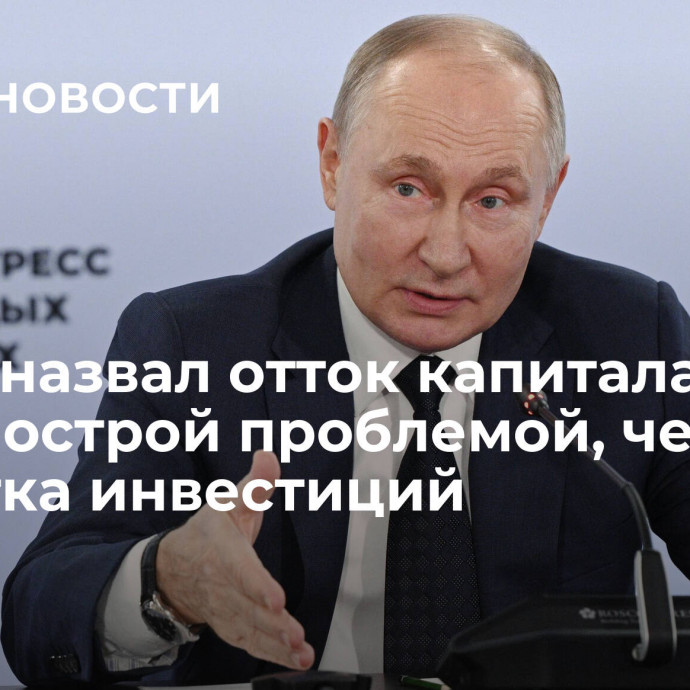 Путин назвал отток капитала менее острой проблемой, чем нехватка инвестиций