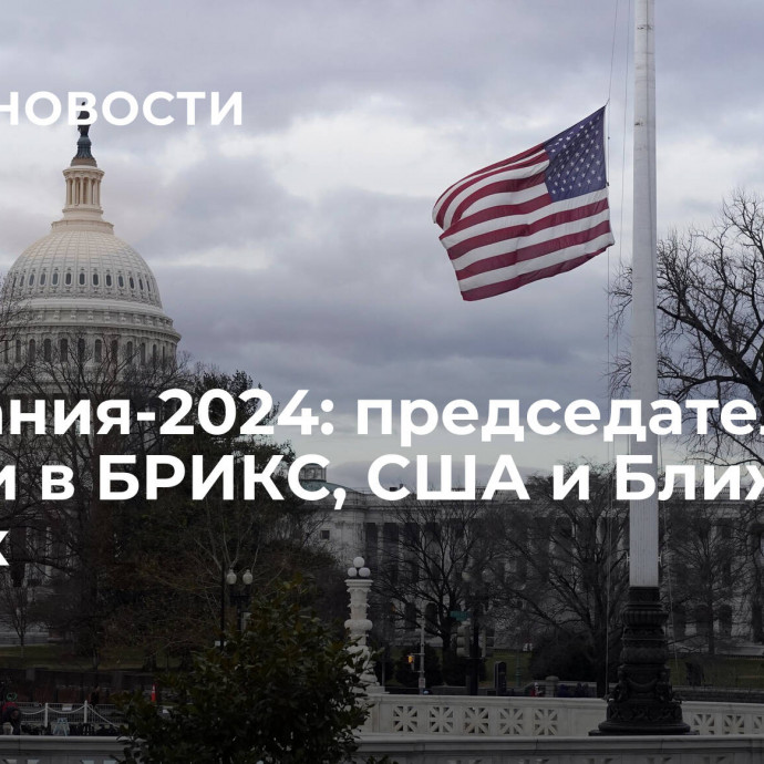 Ожидания-2024: председательство России в БРИКС, США и Ближний Восток